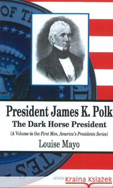 President James K Polk: The Dark Horse President Louise Mayo 9781611227857 Nova Science Publishers Inc - książka