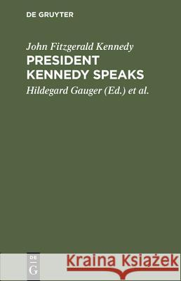 President Kennedy speaks: Eine Auswahl aus seinen Reden mit Einführung und Anmerkungen John Fitzgerald Kennedy, Hildegard Gauger, Hermann Metzger 9783111205618 De Gruyter - książka