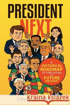 President Next: A Historical Roadmap to Forecasting the Future President David Carlucci 9781969826054 Freiling Agency, LLC - książka