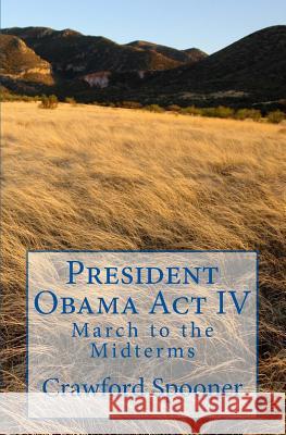 President Obama Act IV: Volume II: March to the Midterms Crawford Spooner 9781503278981 Createspace Independent Publishing Platform - książka