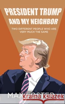 President Trump And My Neighbor: Two Different People Who Are Very Much The Same Max Foster 9781685470135 Wordhouse Book Publishing - książka