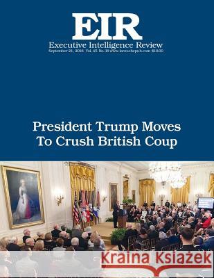 President Trump Moves To Crush British Coup: Executive Intelligence Review; Volume 45, Issue 38 Larouche Jr, Lyndon H. 9781727526110 Createspace Independent Publishing Platform - książka