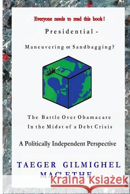 Presidential -: Maneuvering or Sandbagging? The Battle Over Obamacare in the Midst of a Debt Crisis - A Politically Independent Perspe Mac'ethe, Taeger Gilmighel 9781495490828 Createspace - książka