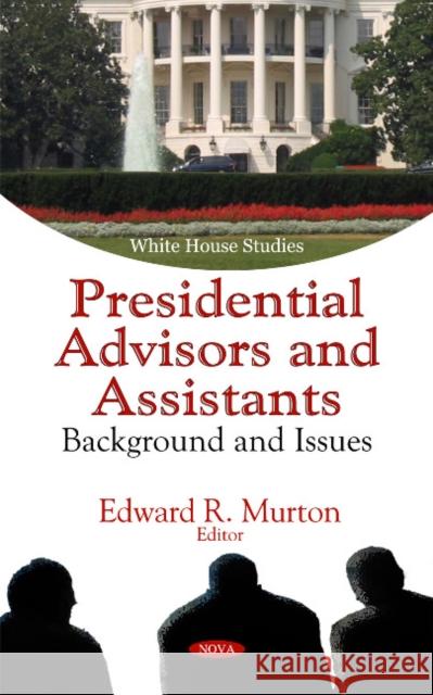 Presidential Advisors & Assistants: Background & Issues Edward R Murton 9781617288845 Nova Science Publishers Inc - książka