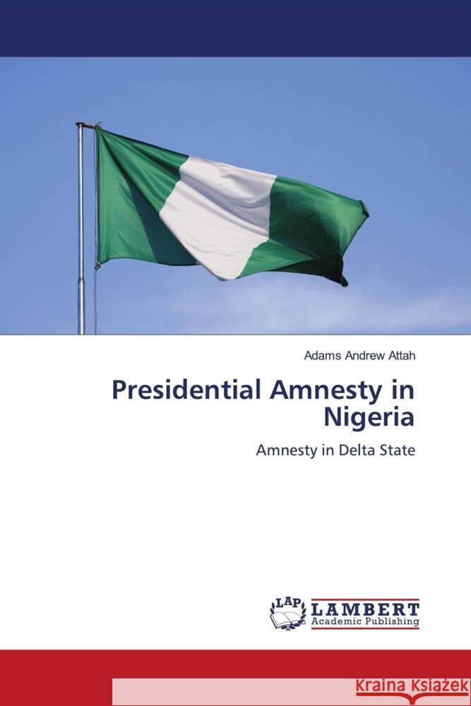 Presidential Amnesty in Nigeria Attah, Adams Andrew 9786204206110 LAP Lambert Academic Publishing - książka