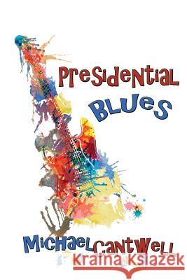 Presidential Blues: Girls, Guitars and the Constitution Michael O. Cantwell 9780990827443 Ksm Publishing - książka