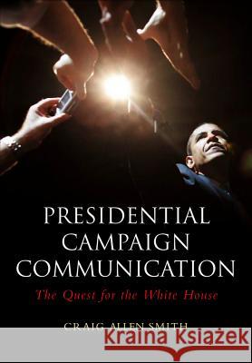 Presidential Campaign Communication: The Quest for the White House Craig Smith 9780745646091 Polity Press - książka