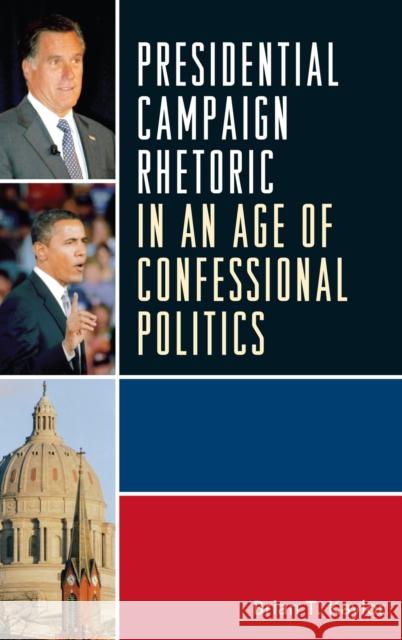 Presidential Campaign Rhetoric in an Age of Confessional Politics Brian Kaylor 9780739148785 Lexington Books - książka