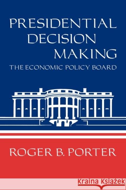 Presidential Decision Making: The Economic Policy Board Porter, Roger B. 9780521271127 Cambridge University Press - książka