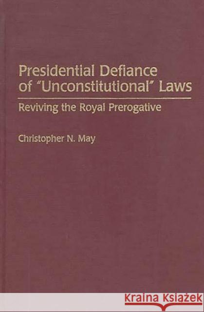 Presidential Defiance of Unconstitutional Laws: Reviving the Royal Prerogative May, Christophe 9780313300646 Greenwood Press - książka