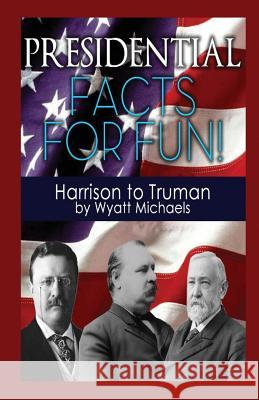 Presidential Facts for Fun! Harrison to Truman Wyatt Michaels 9781634283779 Speedy Publishing Books - książka