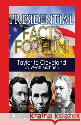 Presidential Facts for Fun! Taylor to Cleveland Wyatt Michaels 9781634283793 Speedy Publishing Books - książka