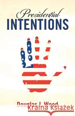 Presidential Intentions Douglas J. Wood 9781484926529 Createspace - książka