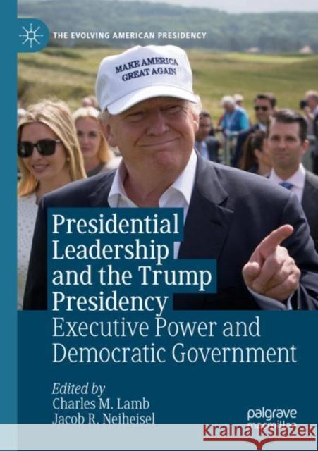 Presidential Leadership and the Trump Presidency: Executive Power and Democratic Government Charles M. Lamb Jacob R. Neiheisel 9783030189815 Palgrave MacMillan - książka