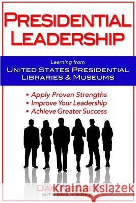 Presidential Leadership: Learning from United States Presidential Libraries & Museums Dan Nielsen Emily Sirkel 9780989815000 Dan Nielsen Company - książka