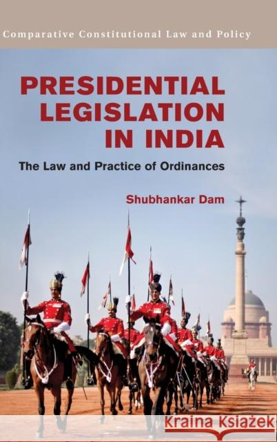 Presidential Legislation in India: The Law and Practice of Ordinances Dam, Shubhankar 9781107039711 Cambridge University Press - książka