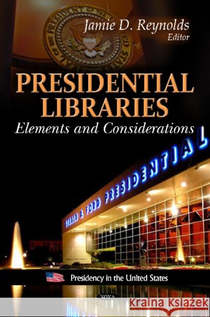 Presidential Libraries: Elements & Considerations Jamie D Reynolds 9781613245811 Nova Science Publishers Inc - książka