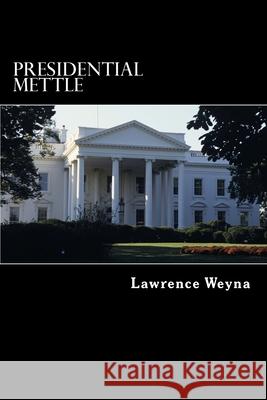 Presidential Mettle Lawrence Weyna 9781479262465 Createspace Independent Publishing Platform - książka