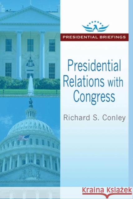 Presidential Relations with Congress: Presidential Briefings Conley, Richard S. 9781412864350 Transaction Publishers - książka