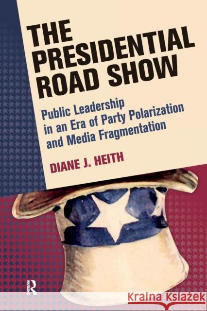 Presidential Road Show: Public Leadership in an Era of Party Polarization and Media Fragmentation Diane J. Heith 9781594518515 Paradigm Publishers - książka