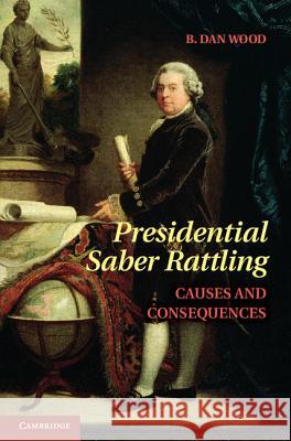 Presidential Saber Rattling: Causes and Consequences Wood, B. Dan 9781107021273  - książka