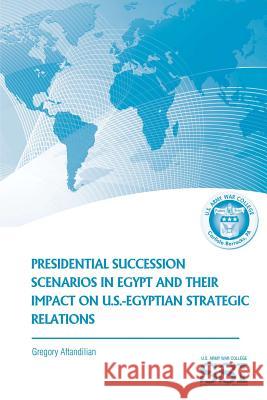 Presidential Succession Scenarios in Egypt and Their Impact on U.S.-Egyptian Strategic Relations Gregory Aftandilian 9781477687390 Createspace - książka