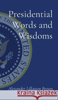 Presidential Words and Wisdoms Alexander Lillaston Brown 9781087938653 Indy Pub - książka