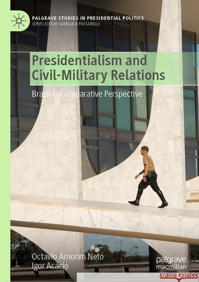 Presidentialism and Civil-Military Relations: Brazil in Comparative Perspective Octavio Amori Igor Ac?cio 9783031831126 Palgrave MacMillan - książka