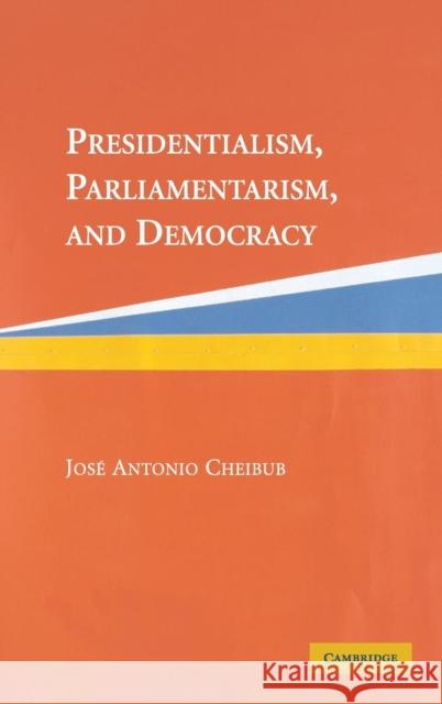 Presidentialism, Parliamentarism, and Democracy Jose Antonio Cheibub 9780521834674 Cambridge University Press - książka