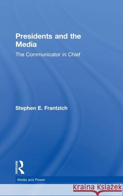 Presidents and the Media: The Communicator in Chief Stephen E. Frantzich 9781138479807 Routledge - książka