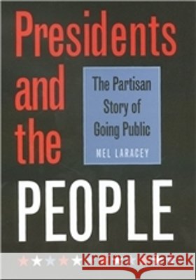 Presidents and the People: The Partisan Story of Going Public Laracey, Melvin C. 9781585441808 Texas A&M University Press - książka