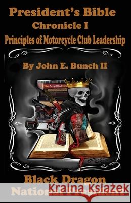 President's Bible: Chronicle I Principles of Motorcycle Club Leadership Chrstin Chapman John E., II Bunch 9780997432237 Bunch Publishing - książka