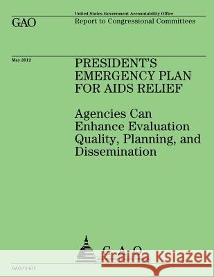 President's Emergency Plan for AIDS Relief: Agencies Can Enhance Evaluation Quality, Planning, and Dissemination Government Accountability Office 9781492785071 Createspace - książka