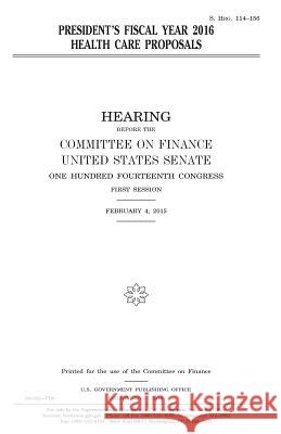 President's fiscal year 2016 health care proposals Senate, United States 9781981366583 Createspace Independent Publishing Platform - książka