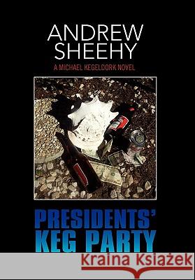 Presidents' Keg Party Andrew Sheehy 9781456812393 Xlibris Corporation - książka