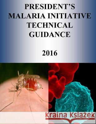 President's Malaria Initiative Technical Guidance 2016 United States Agency for International D Penny Hill Press 9781532953248 Createspace Independent Publishing Platform - książka