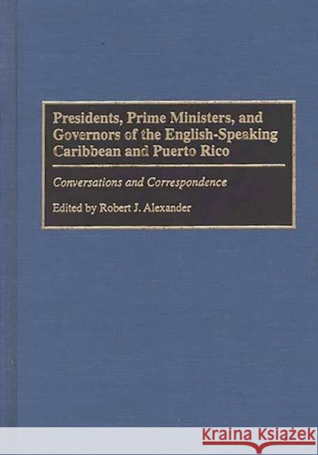 Presidents, Prime Ministers, and Governors of the English-Speaking Caribbean and Puerto Rico: Conversations and Correspondence Alexander, Robert J. 9780275958039 Praeger Publishers - książka