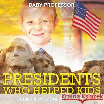 Presidents Who Helped Kids Children's Modern History Baby Professor 9781541903586 Baby Professor - książka