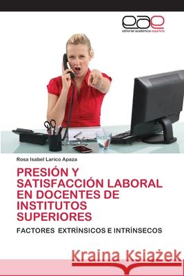 Presión Y Satisfacción Laboral En Docentes de Institutos Superiores Larico Apaza, Rosa Isabel 9786202812122 Editorial Academica Espanola - książka