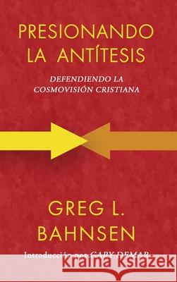 Presionando la antítesis: Defendiendo la cosmovisión cristiana Bahnsen, Greg L. 9781777663384 Cantaro Publications - książka