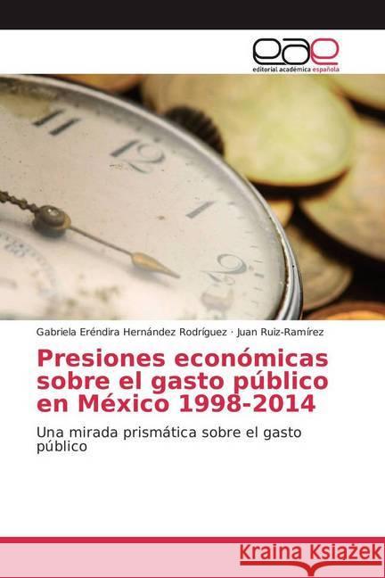 Presiones económicas sobre el gasto público en México 1998-2014 : Una mirada prismática sobre el gasto público Hernández Rodríguez, Gabriela Eréndira; Ruíz-Ramírez, Juan 9783841755124 Editorial Académica Española - książka