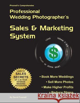 Presnell's Comprehensive Professional Wedding Photographer's Sales & Marketing System: You Will Book More Weddings, Sell More Photos, Make Higher Prof David W. Presnell 9781499373042 Createspace - książka