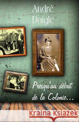 Presqu'au début de la Colonie... Daigle, Andre 9781770764989 Editions Dedicaces - książka