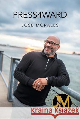 Press4ward Jose Morales 9781636921563 Newman Springs Publishing, Inc. - książka