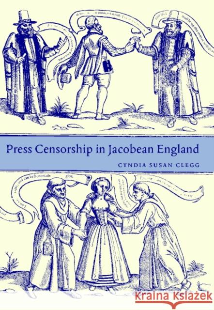 Press Censorship in Jacobean England Cyndia Susan Clegg 9780521782432 CAMBRIDGE UNIVERSITY PRESS - książka