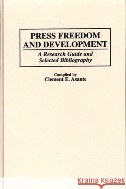 Press Freedom and Development: A Research Guide and Selected Bibliography Asante, Clement E. 9780313299940 Greenwood Press - książka