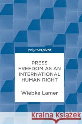 Press Freedom as an International Human Right Wiebke Lamer 9783319765075 Palgrave Pivot - książka