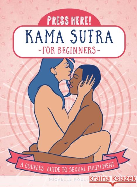 Press Here! Kama Sutra for Beginners: A Couples Guide to Sexual Fulfilment Michelle Pauli 9780760392799 Fair Winds Press (MA) - książka