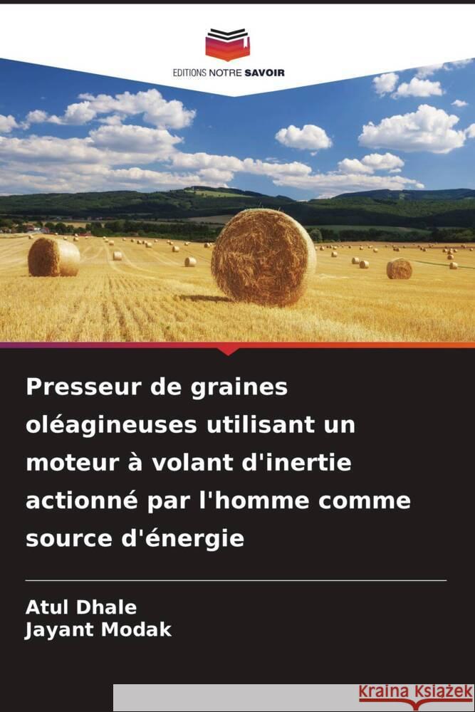 Presseur de graines oléagineuses utilisant un moteur à volant d'inertie actionné par l'homme comme source d'énergie Dhale, Atul, Modak, Jayant 9786205560976 Editions Notre Savoir - książka