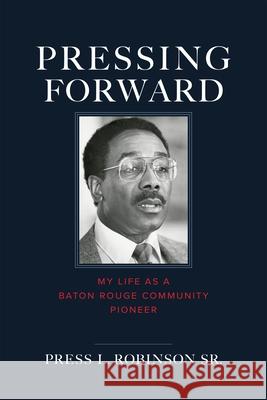 Pressing Forward: My Life as a Baton Rouge Community Pioneer Press Robinson 9780807182819 LSU Press - książka